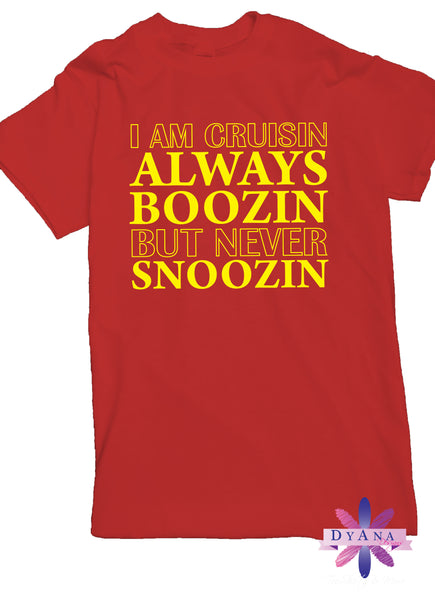 I Am Cruisin Always Boozin But NEVER Snoozin Cruise Shirt